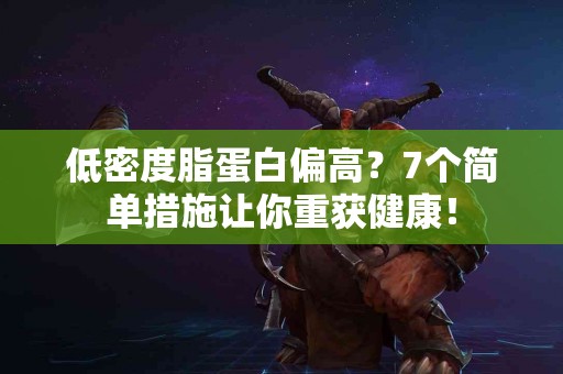 低密度脂蛋白偏高？7个简单措施让你重获健康！