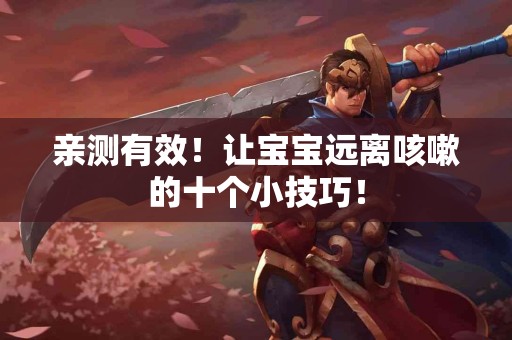 亲测有效！让宝宝远离咳嗽的十个小技巧！