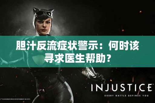 胆汁反流症状警示：何时该寻求医生帮助？