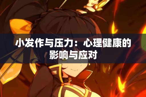 小发作与压力：心理健康的影响与应对
