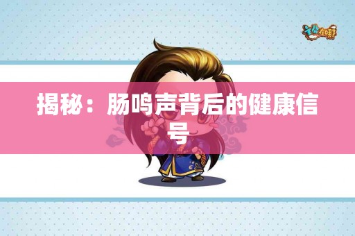 揭秘：肠鸣声背后的健康信号