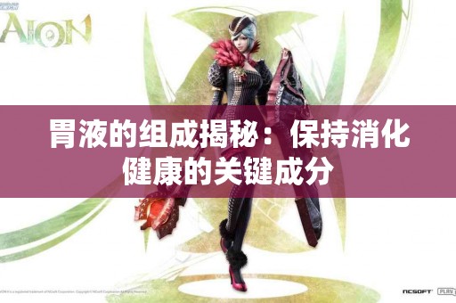 胃液的组成揭秘：保持消化健康的关键成分