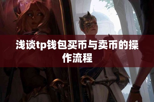 浅谈tp钱包买币与卖币的操作流程