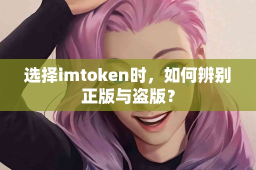 选择imtoken时，如何辨别正版与盗版？