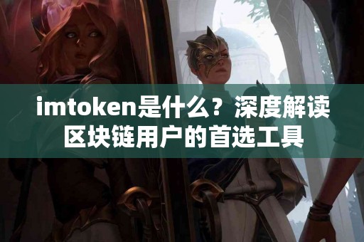 imtoken是什么？深度解读区块链用户的首选工具