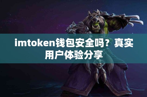 imtoken钱包安全吗？真实用户体验分享