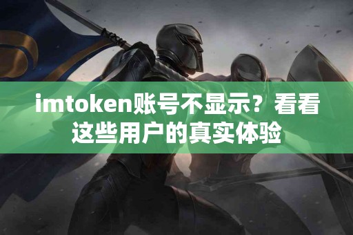 imtoken账号不显示？看看这些用户的真实体验