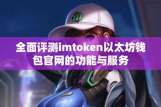 全面评测imtoken以太坊钱包官网的功能与服务