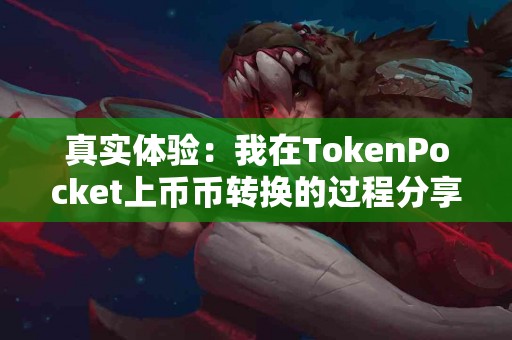 真实体验：我在TokenPocket上币币转换的过程分享
