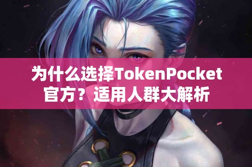 为什么选择TokenPocket官方？适用人群大解析