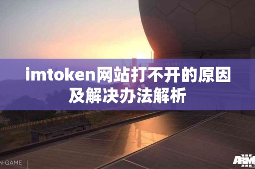 imtoken网站打不开的原因及解决办法解析