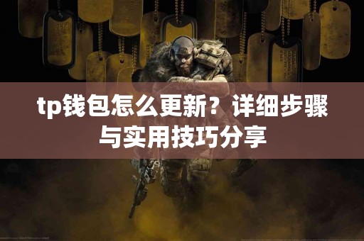 tp钱包怎么更新？详细步骤与实用技巧分享