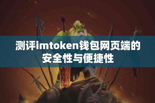 测评imtoken钱包网页端的安全性与便捷性