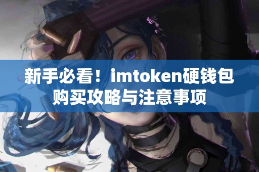 新手必看！imtoken硬钱包购买攻略与注意事项