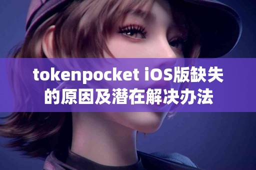 tokenpocket iOS版缺失的原因及潜在解决办法