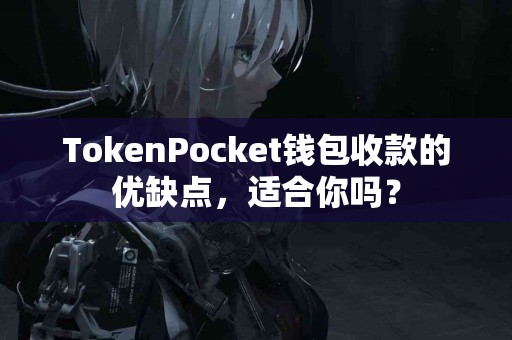TokenPocket钱包收款的优缺点，适合你吗？