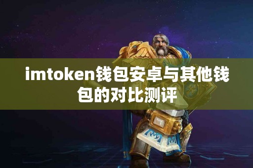 imtoken钱包安卓与其他钱包的对比测评