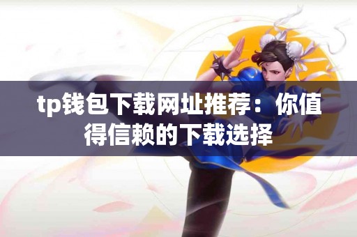 tp钱包下载网址推荐：你值得信赖的下载选择