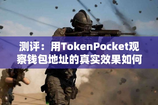 测评：用TokenPocket观察钱包地址的真实效果如何