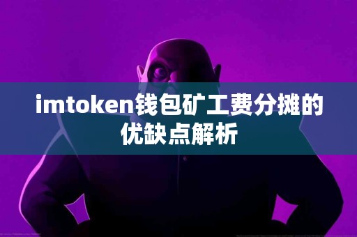 imtoken钱包矿工费分摊的优缺点解析