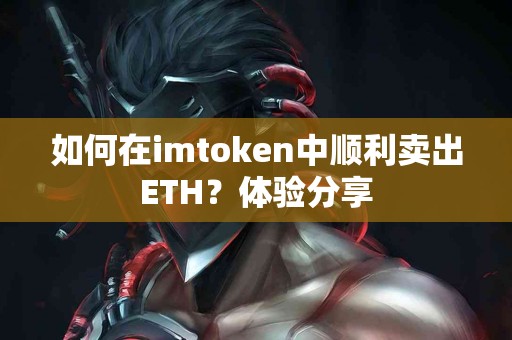 如何在imtoken中顺利卖出ETH？体验分享
