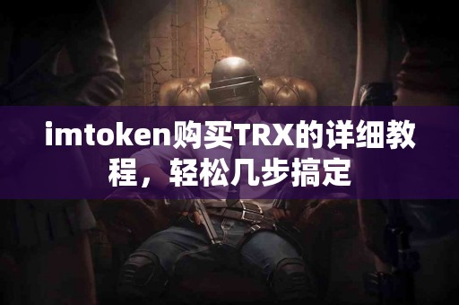 imtoken购买TRX的详细教程，轻松几步搞定