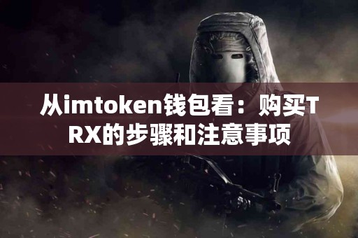 从imtoken钱包看：购买TRX的步骤和注意事项