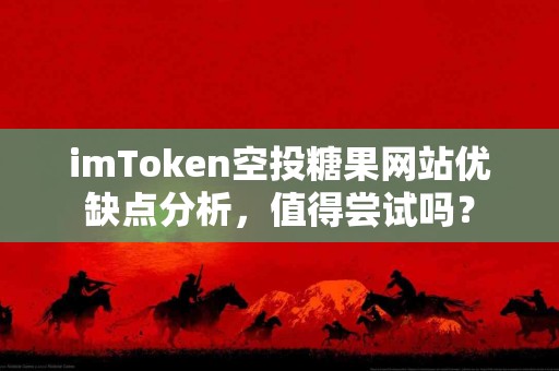imToken空投糖果网站优缺点分析，值得尝试吗？