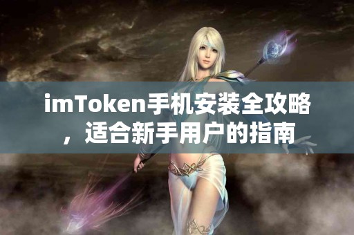 imToken手机安装全攻略，适合新手用户的指南