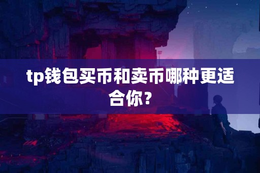 tp钱包买币和卖币哪种更适合你？