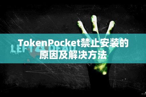 TokenPocket禁止安装的原因及解决方法