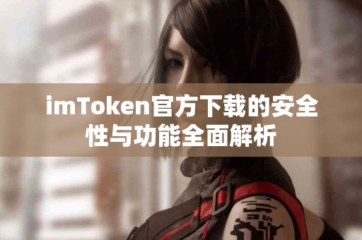 imToken官方下载的安全性与功能全面解析