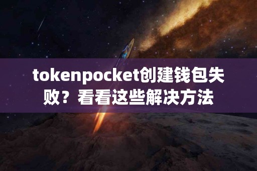 tokenpocket创建钱包失败？看看这些解决方法