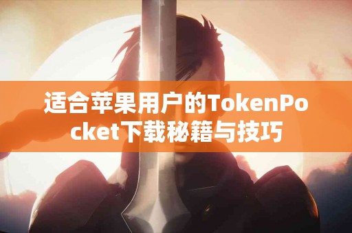 适合苹果用户的TokenPocket下载秘籍与技巧