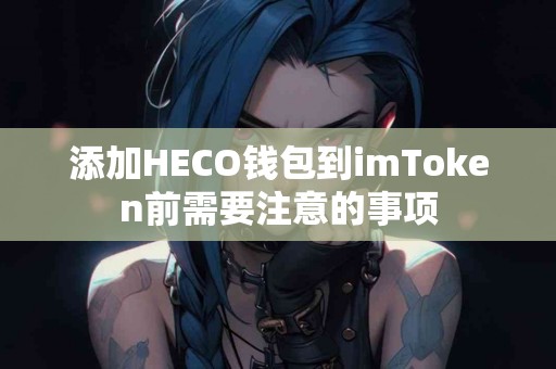 添加HECO钱包到imToken前需要注意的事项