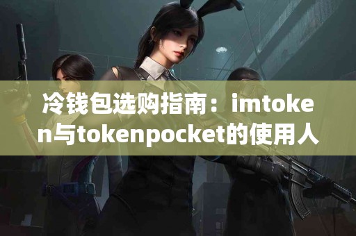 冷钱包选购指南：imtoken与tokenpocket的使用人群对比