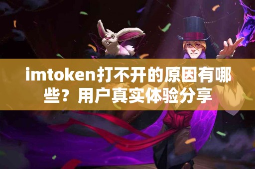 imtoken打不开的原因有哪些？用户真实体验分享