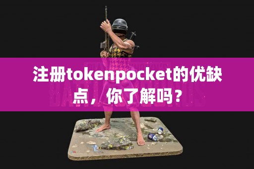 注册tokenpocket的优缺点，你了解吗？