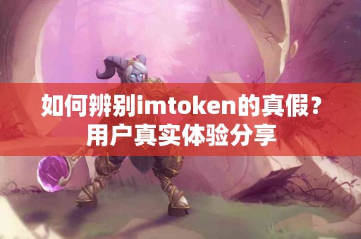 如何辨别imtoken的真假？用户真实体验分享
