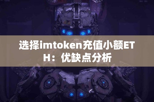 选择imtoken充值小额ETH：优缺点分析