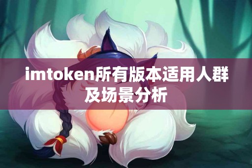 imtoken所有版本适用人群及场景分析