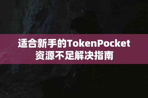 适合新手的TokenPocket资源不足解决指南