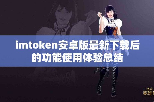 imtoken安卓版最新下载后的功能使用体验总结