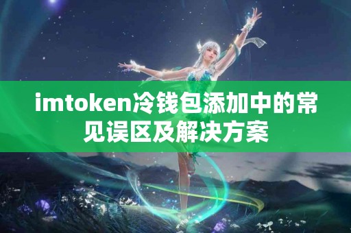 imtoken冷钱包添加中的常见误区及解决方案