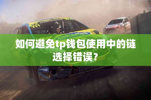 如何避免tp钱包使用中的链选择错误？