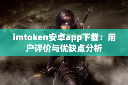 imtoken安卓app下载：用户评价与优缺点分析
