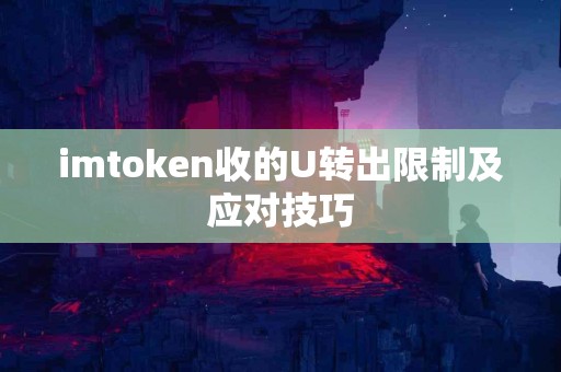 imtoken收的U转出限制及应对技巧