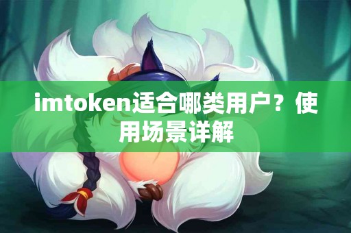 imtoken适合哪类用户？使用场景详解