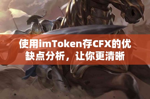 使用imToken存CFX的优缺点分析，让你更清晰