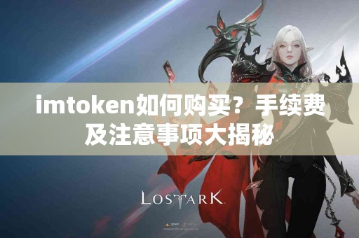 imtoken如何购买？手续费及注意事项大揭秘